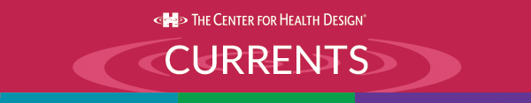 The Center for Health Design - Currents Newsletter